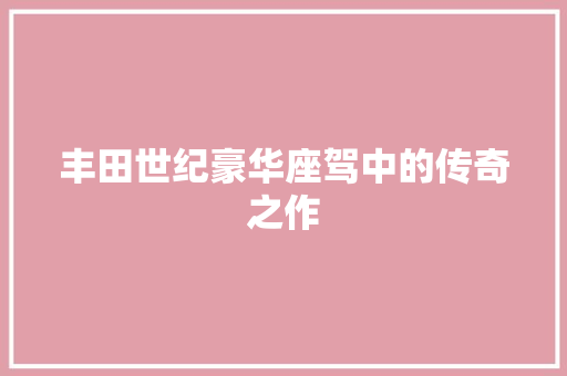 丰田世纪豪华座驾中的传奇之作