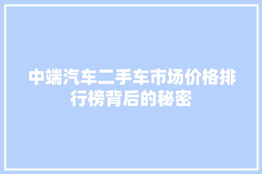 中端汽车二手车市场价格排行榜背后的秘密