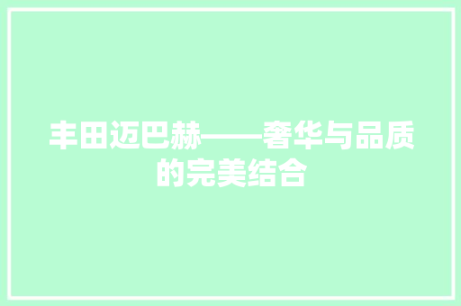 丰田迈巴赫——奢华与品质的完美结合