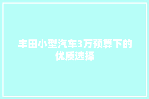 丰田小型汽车3万预算下的优质选择