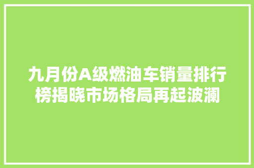 九月份A级燃油车销量排行榜揭晓市场格局再起波澜