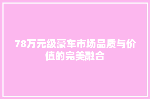 78万元级豪车市场品质与价值的完美融合