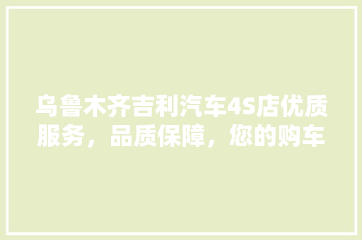 乌鲁木齐吉利汽车4S店优质服务，品质保障，您的购车首选