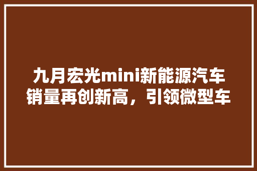 九月宏光mini新能源汽车销量再创新高，引领微型车市场新潮流