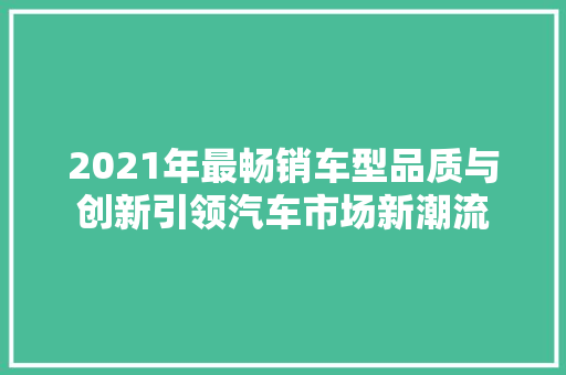 2021年最畅销车型品质与创新引领汽车市场新潮流