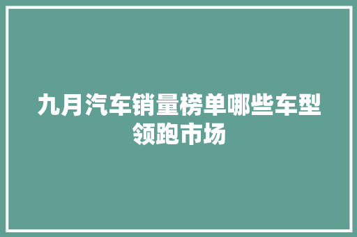 九月汽车销量榜单哪些车型领跑市场