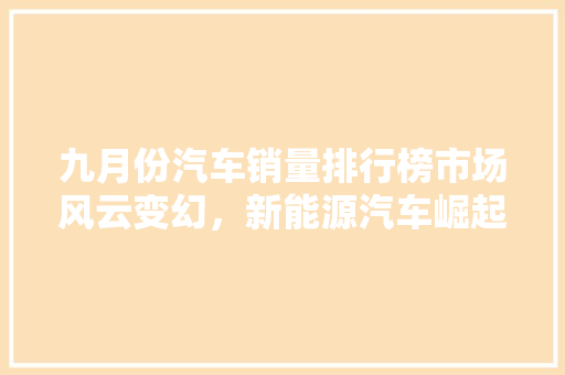 九月份汽车销量排行榜市场风云变幻，新能源汽车崛起