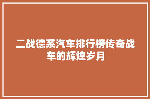 二战德系汽车排行榜传奇战车的辉煌岁月