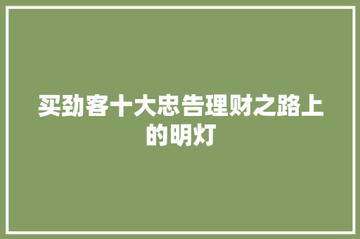 买劲客十大忠告理财之路上的明灯