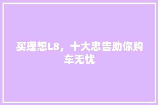 买理想L8，十大忠告助你购车无忧