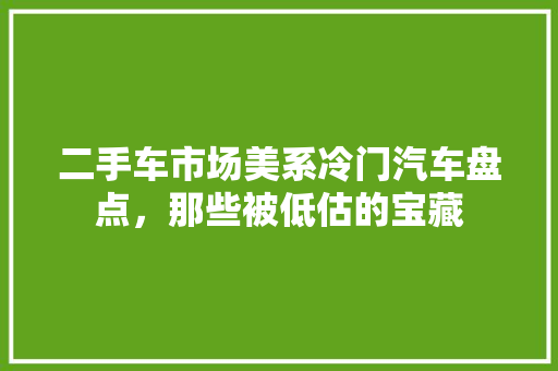 二手车市场美系冷门汽车盘点，那些被低估的宝藏