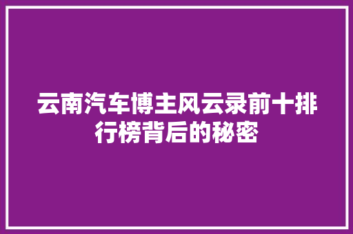云南汽车博主风云录前十排行榜背后的秘密