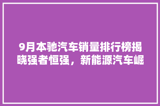 9月本驰汽车销量排行榜揭晓强者恒强，新能源汽车崛起