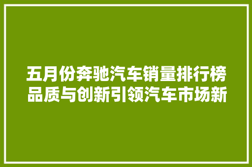 五月份奔驰汽车销量排行榜品质与创新引领汽车市场新潮流
