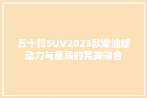 五十铃SUV2023款柴油版动力与品质的完美融合