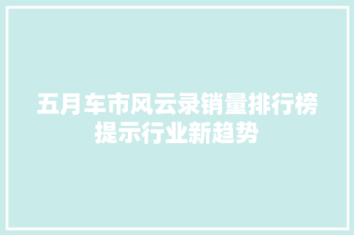 五月车市风云录销量排行榜提示行业新趋势