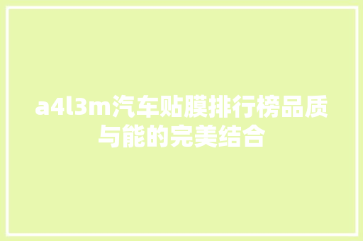 a4l3m汽车贴膜排行榜品质与能的完美结合