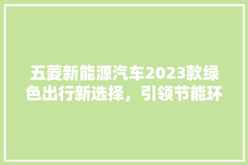 五菱新能源汽车2023款绿色出行新选择，引领节能环保潮流
