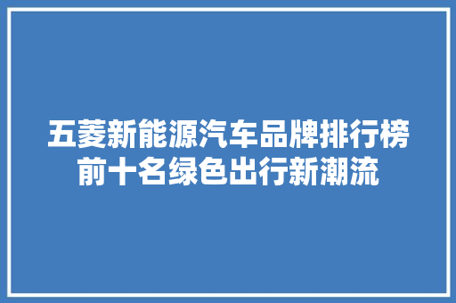 五菱新能源汽车品牌排行榜前十名绿色出行新潮流