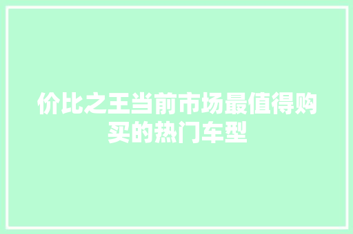 价比之王当前市场最值得购买的热门车型