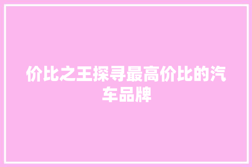 价比之王探寻最高价比的汽车品牌