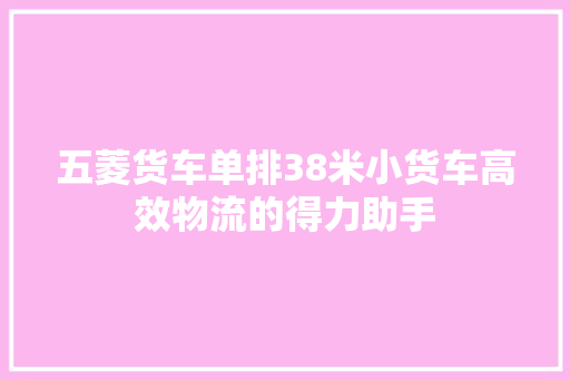 五菱货车单排38米小货车高效物流的得力助手