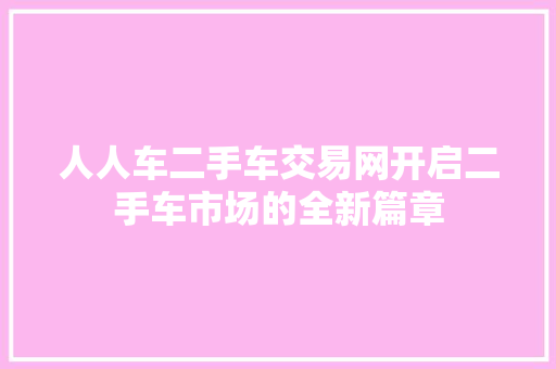 人人车二手车交易网开启二手车市场的全新篇章