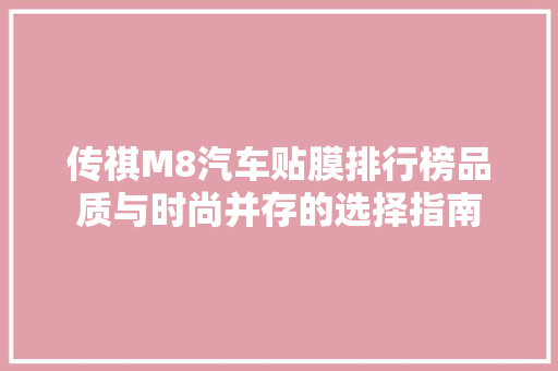 传祺M8汽车贴膜排行榜品质与时尚并存的选择指南