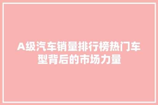 A级汽车销量排行榜热门车型背后的市场力量