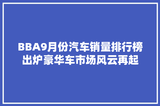 BBA9月份汽车销量排行榜出炉豪华车市场风云再起