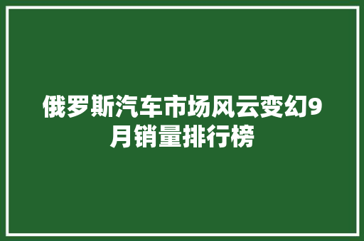 俄罗斯汽车市场风云变幻9月销量排行榜