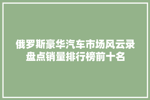 俄罗斯豪华汽车市场风云录盘点销量排行榜前十名