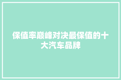 保值率巅峰对决最保值的十大汽车品牌