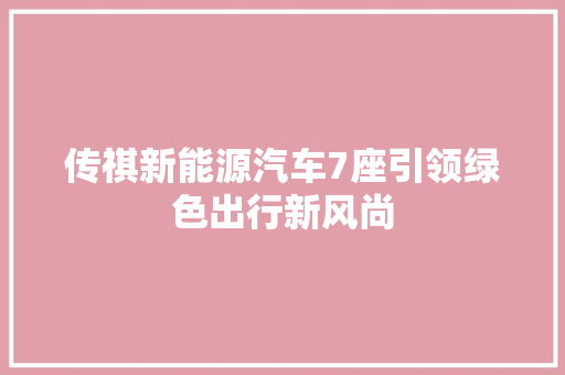 传祺新能源汽车7座引领绿色出行新风尚