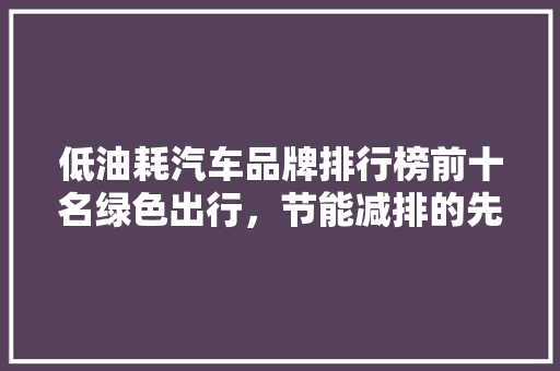 低油耗汽车品牌排行榜前十名绿色出行，节能减排的先锋