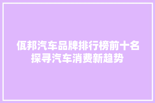 佤邦汽车品牌排行榜前十名探寻汽车消费新趋势