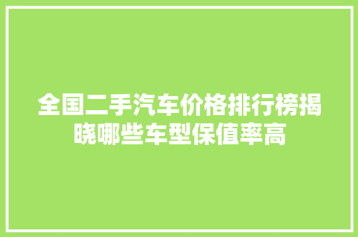 全国二手汽车价格排行榜揭晓哪些车型保值率高