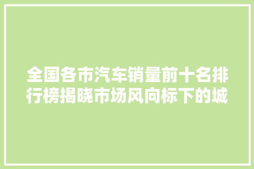 全国各市汽车销量前十名排行榜揭晓市场风向标下的城市消费趋势