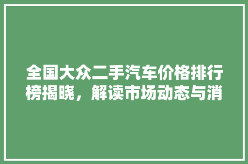 全国大众二手汽车价格排行榜揭晓，解读市场动态与消费者购车指南