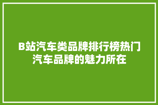 B站汽车类品牌排行榜热门汽车品牌的魅力所在