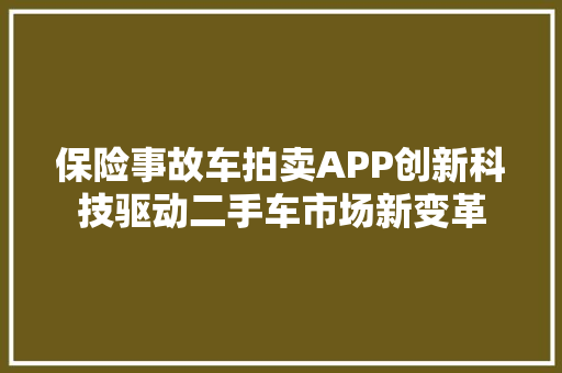 保险事故车拍卖APP创新科技驱动二手车市场新变革