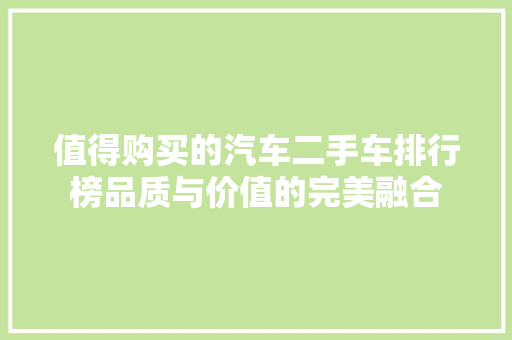 值得购买的汽车二手车排行榜品质与价值的完美融合