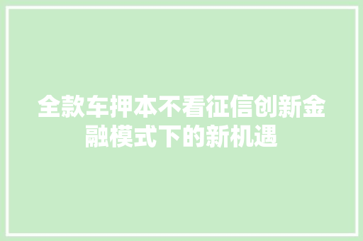 全款车押本不看征信创新金融模式下的新机遇