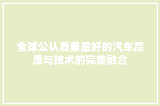全球公认质量最好的汽车品质与技术的完美融合