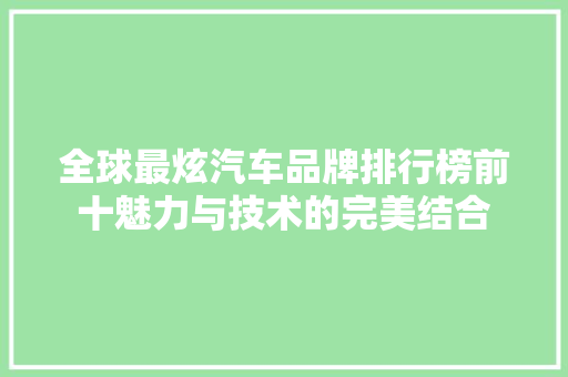 全球最炫汽车品牌排行榜前十魅力与技术的完美结合