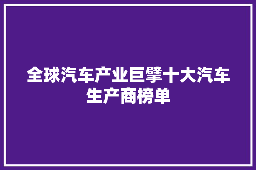 全球汽车产业巨擘十大汽车生产商榜单