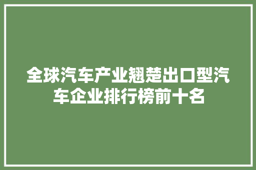 全球汽车产业翘楚出口型汽车企业排行榜前十名