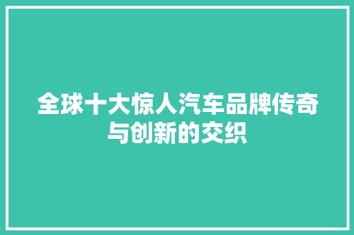 全球十大惊人汽车品牌传奇与创新的交织