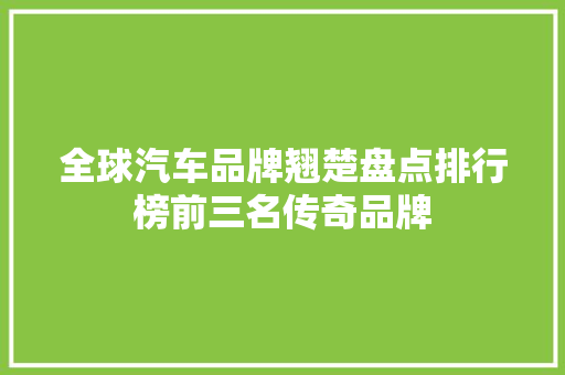 全球汽车品牌翘楚盘点排行榜前三名传奇品牌