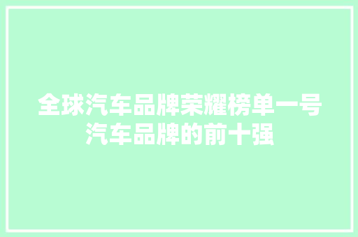 全球汽车品牌荣耀榜单一号汽车品牌的前十强